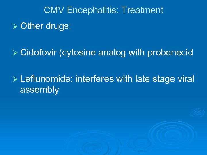 CMV Encephalitis: Treatment Ø Other drugs: Ø Cidofovir (cytosine analog with probenecid Ø Leflunomide: