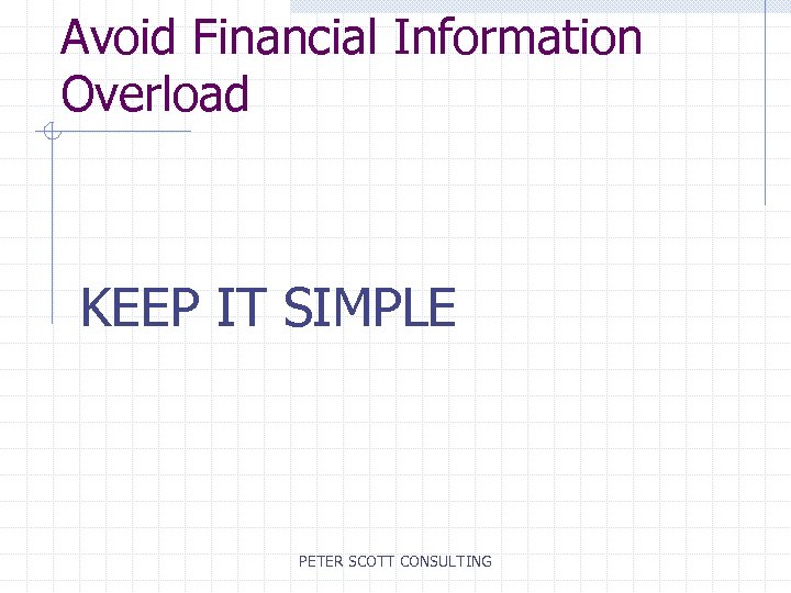Avoid Financial Information Overload KEEP IT SIMPLE PETER SCOTT CONSULTING 