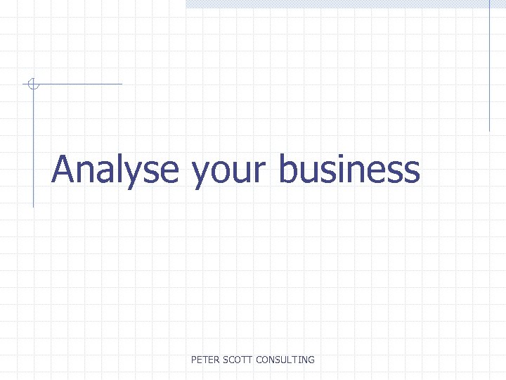 Analyse your business PETER SCOTT CONSULTING 
