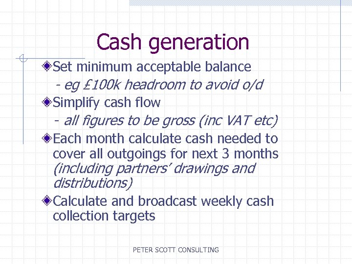 Cash generation Set minimum acceptable balance - eg £ 100 k headroom to avoid