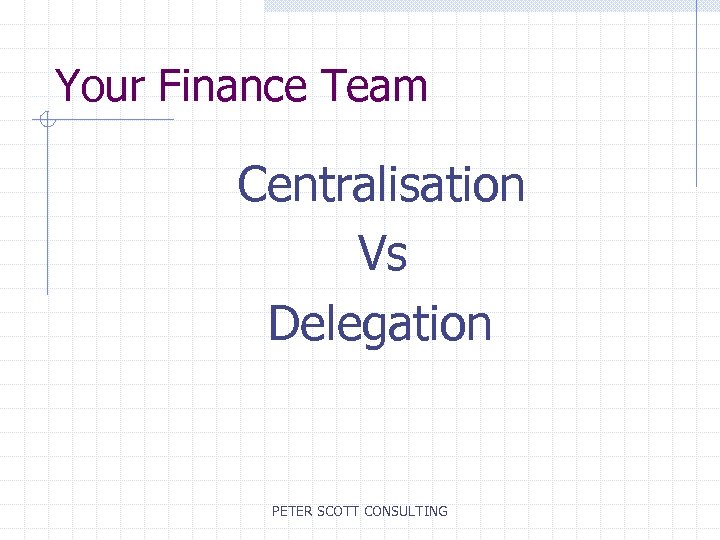 Your Finance Team Centralisation Vs Delegation PETER SCOTT CONSULTING 