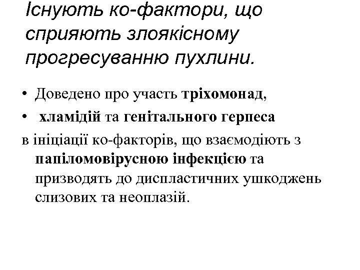 Існують ко-фактори, що сприяють злоякісному прогресуванню пухлини. • Доведено про участь тріхомонад, • хламідій