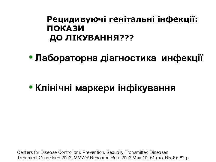 Рецидивуючі генітальні інфекції: ПОКАЗИ ДО ЛІКУВАННЯ? ? ? • Лабораторна діагностика инфекції • Клінічні