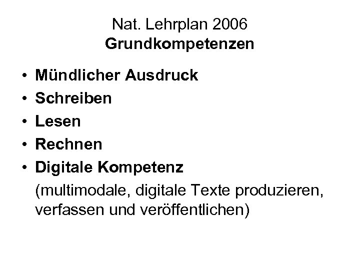 Nat. Lehrplan 2006 Grundkompetenzen • • • Mündlicher Ausdruck Schreiben Lesen Rechnen Digitale Kompetenz