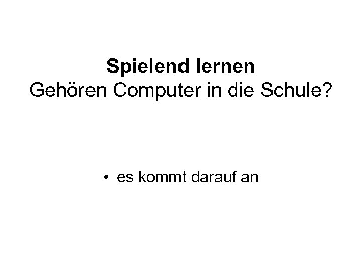 Spielend lernen Gehören Computer in die Schule? • es kommt darauf an 