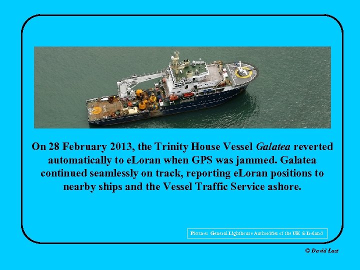 On 28 February 2013, the Trinity House Vessel Galatea reverted automatically to e. Loran