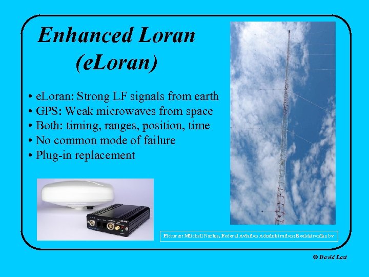 Enhanced Loran (e. Loran) • e. Loran: Strong LF signals from earth • GPS: