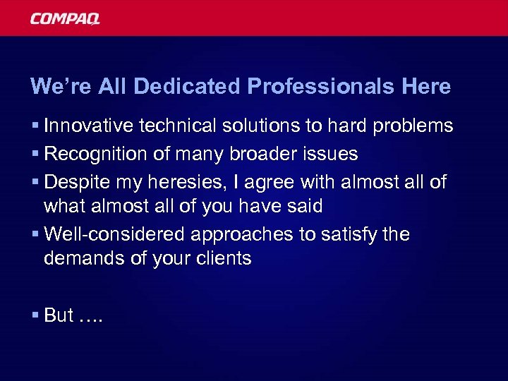 We’re All Dedicated Professionals Here § Innovative technical solutions to hard problems § Recognition