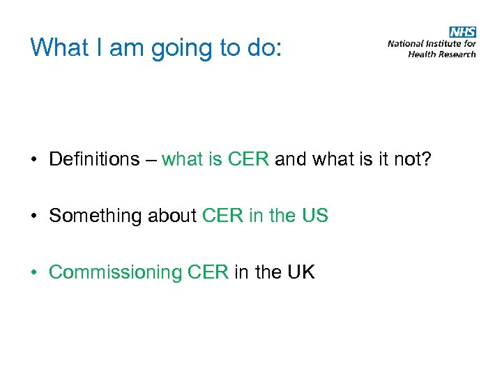 What I am going to do: • Definitions – what is CER and what