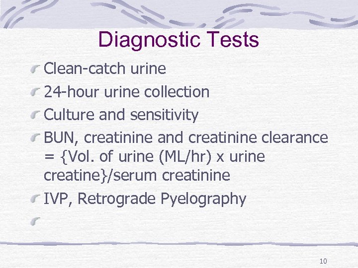 Diagnostic Tests Clean-catch urine 24 -hour urine collection Culture and sensitivity BUN, creatinine and