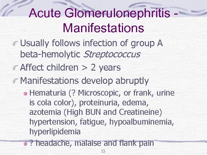 Acute Glomerulonephritis Manifestations Usually follows infection of group A beta-hemolytic Streptococcus Affect children >