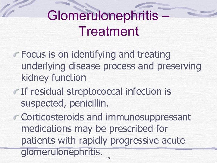 Glomerulonephritis – Treatment Focus is on identifying and treating underlying disease process and preserving