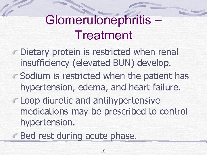 Glomerulonephritis – Treatment Dietary protein is restricted when renal insufficiency (elevated BUN) develop. Sodium