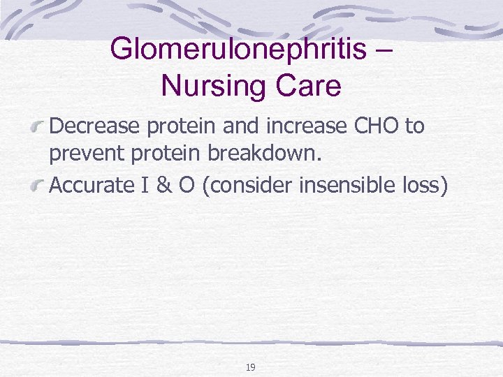 Glomerulonephritis – Nursing Care Decrease protein and increase CHO to prevent protein breakdown. Accurate