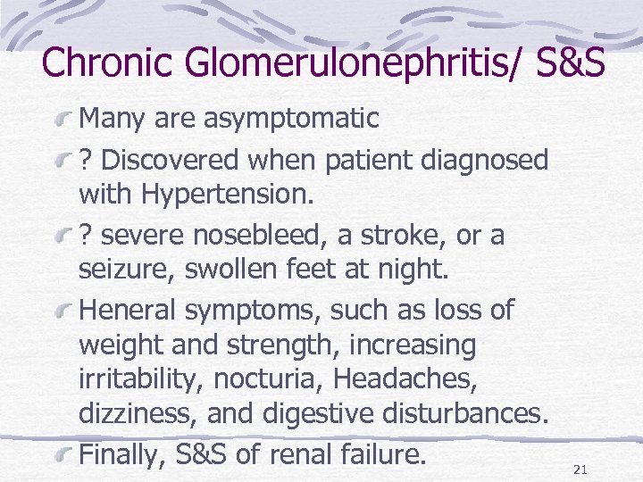 Chronic Glomerulonephritis/ S&S Many are asymptomatic ? Discovered when patient diagnosed with Hypertension. ?