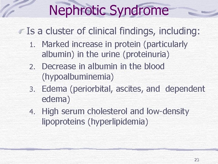 Nephrotic Syndrome Is a cluster of clinical findings, including: Marked increase in protein (particularly