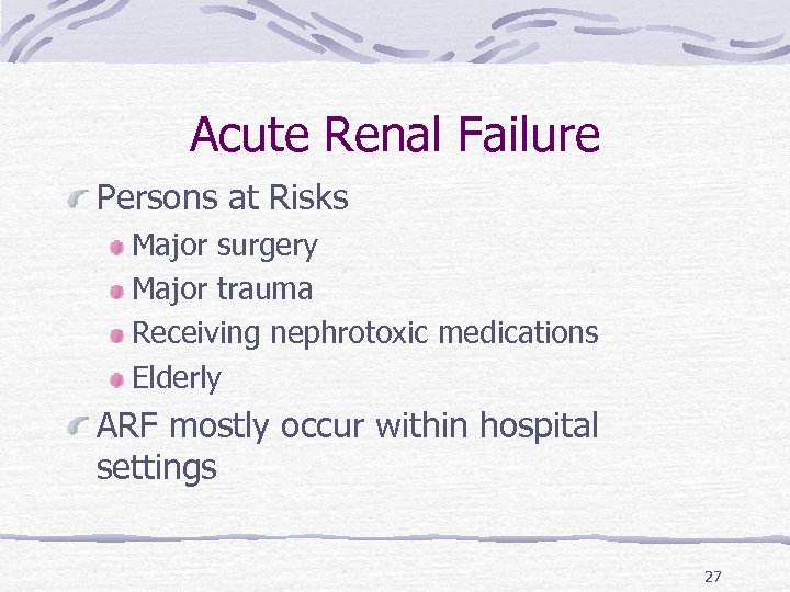 Acute Renal Failure Persons at Risks Major surgery Major trauma Receiving nephrotoxic medications Elderly