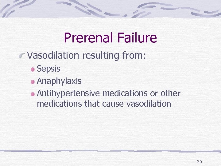 Prerenal Failure Vasodilation resulting from: Sepsis Anaphylaxis Antihypertensive medications or other medications that cause