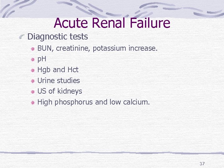 Acute Renal Failure Diagnostic tests BUN, creatinine, potassium increase. p. H Hgb and Hct
