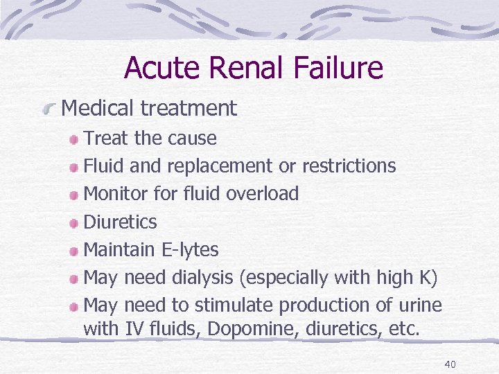 Acute Renal Failure Medical treatment Treat the cause Fluid and replacement or restrictions Monitor