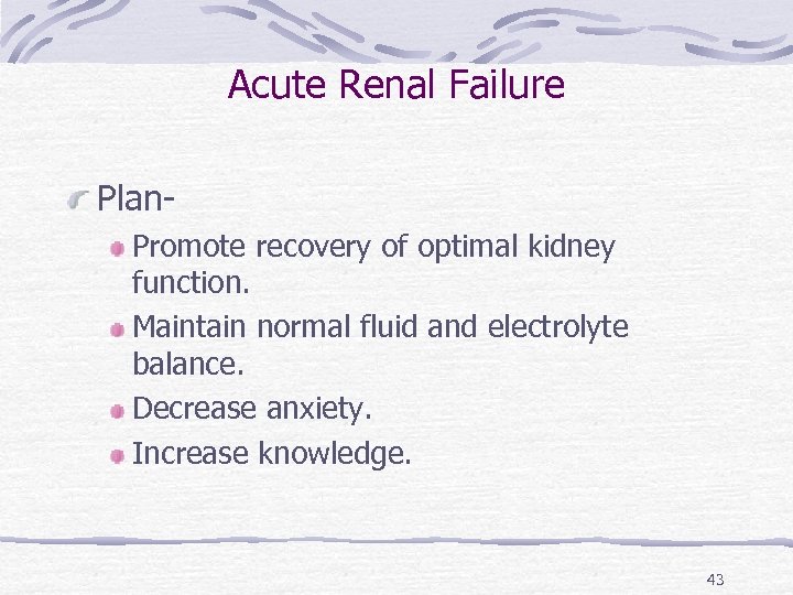 Acute Renal Failure Plan. Promote recovery of optimal kidney function. Maintain normal fluid and