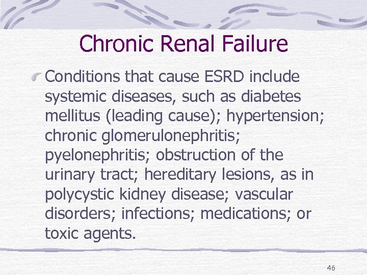 Chronic Renal Failure Conditions that cause ESRD include systemic diseases, such as diabetes mellitus
