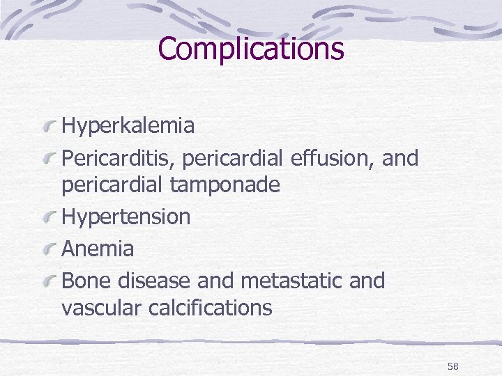 Complications Hyperkalemia Pericarditis, pericardial effusion, and pericardial tamponade Hypertension Anemia Bone disease and metastatic