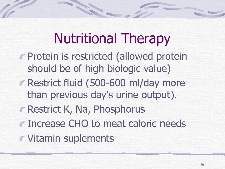 Nutritional Therapy Protein is restricted (allowed protein should be of high biologic value) Restrict