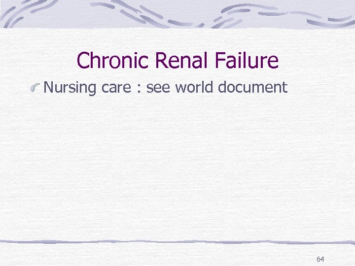 Chronic Renal Failure Nursing care : see world document 64 