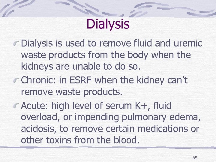 Dialysis is used to remove fluid and uremic waste products from the body when