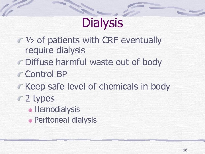 Dialysis ½ of patients with CRF eventually require dialysis Diffuse harmful waste out of