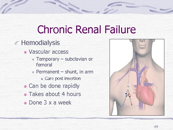 Chronic Renal Failure Hemodialysis Vascular access Temporary – subclavian or femoral Permanent – shunt,