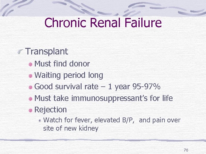 Chronic Renal Failure Transplant Must find donor Waiting period long Good survival rate –