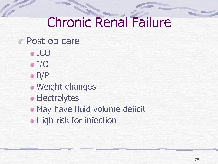 Chronic Renal Failure Post op care ICU I/O B/P Weight changes Electrolytes May have