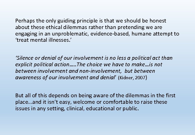 Perhaps the only guiding principle is that we should be honest about these ethical