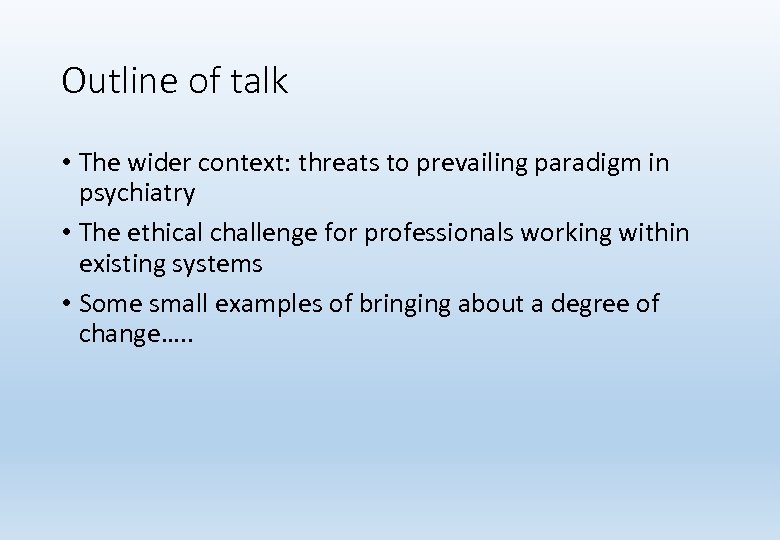 Outline of talk • The wider context: threats to prevailing paradigm in psychiatry •
