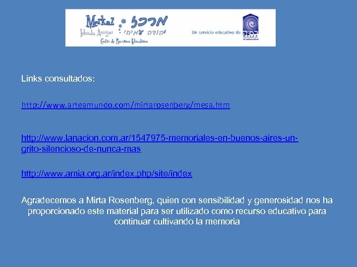 Links consultados: http: //www. arteamundo. com/mirtarosenberg/mesa. htm http: //www. lanacion. com. ar/1547975 -memoriales-en-buenos-aires-ungrito-silencioso-de-nunca-mas http: