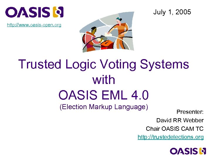 July 1, 2005 http: //www. oasis-open. org Trusted Logic Voting Systems with OASIS EML