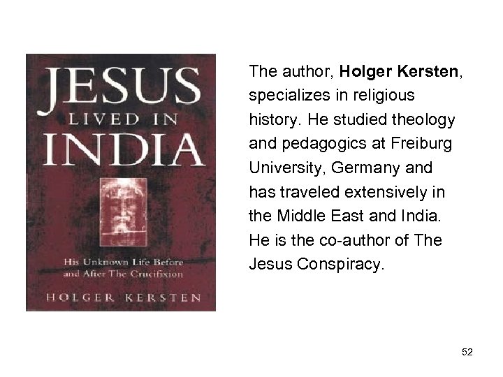 The author, Holger Kersten, specializes in religious history. He studied theology and pedagogics at