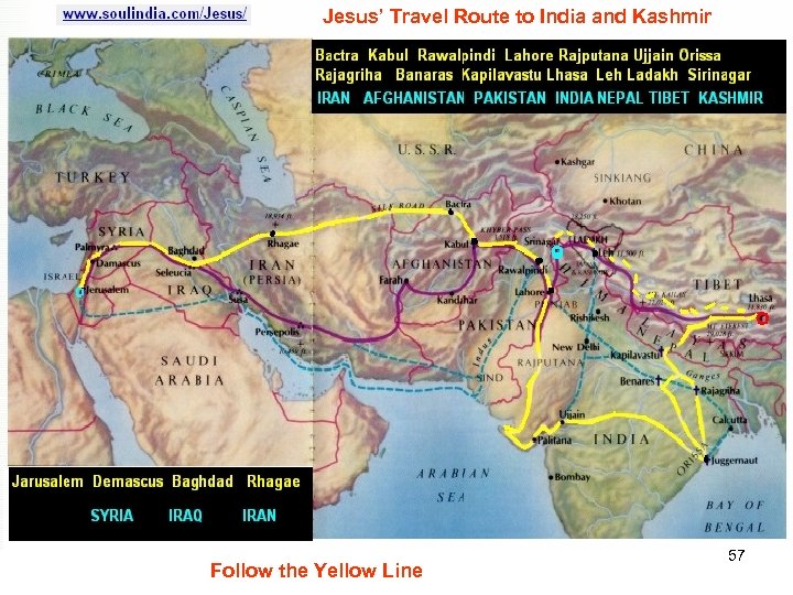 Jesus’ Travel Route to India and Kashmir Follow the Yellow Line 57 