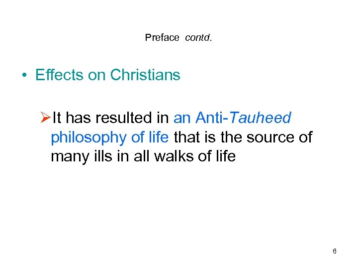  Preface contd. • Effects on Christians ØIt has resulted in an Anti-Tauheed philosophy