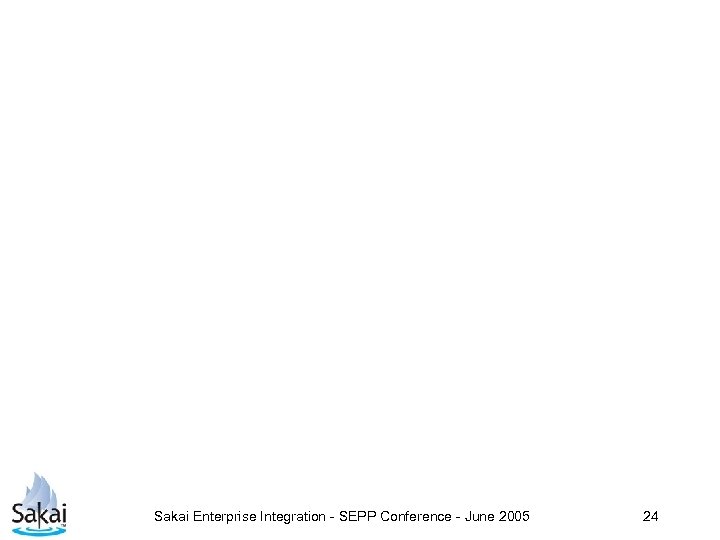 Sakai Enterprise Integration - SEPP Conference - June 2005 24 