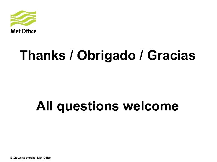 Thanks / Obrigado / Gracias All questions welcome © Crown copyright Met Office 