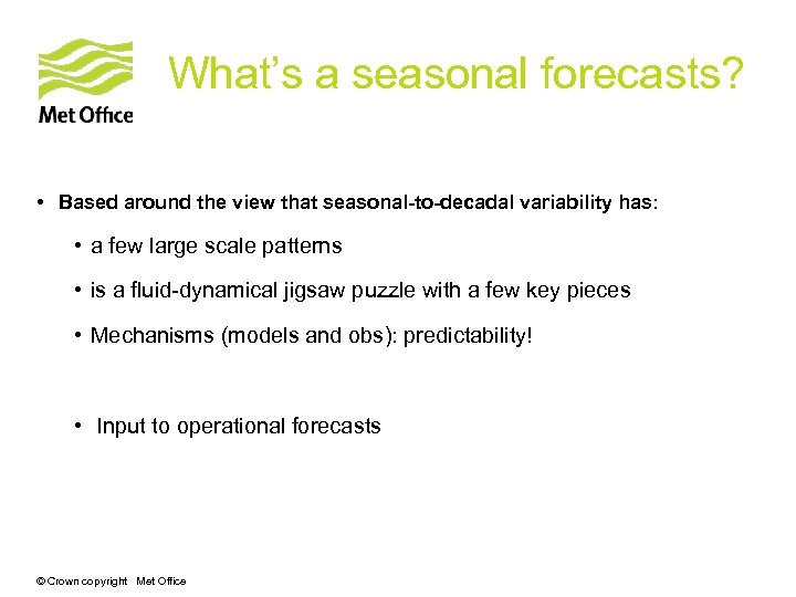 What’s a seasonal forecasts? • Based around the view that seasonal-to-decadal variability has: •