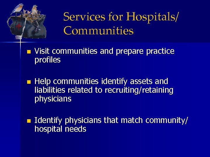 Services for Hospitals/ Communities n Visit communities and prepare practice profiles n Help communities