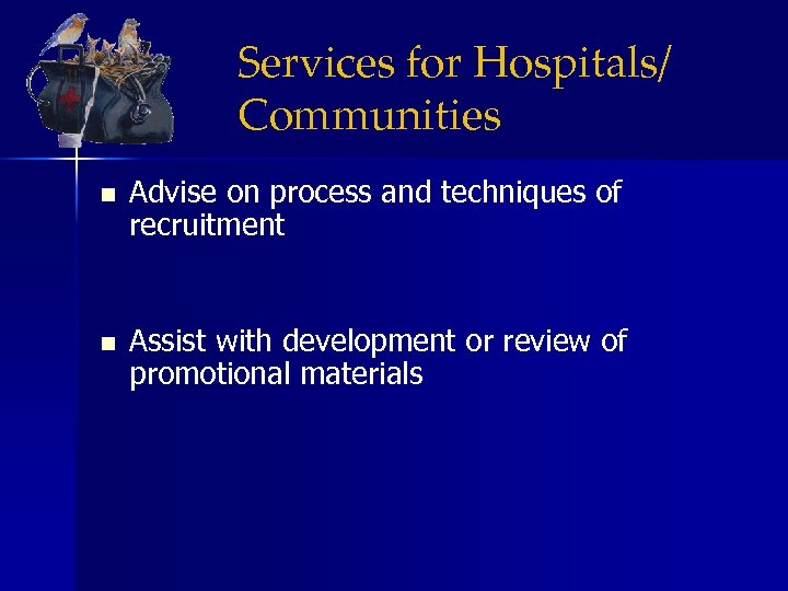 Services for Hospitals/ Communities n Advise on process and techniques of recruitment n Assist