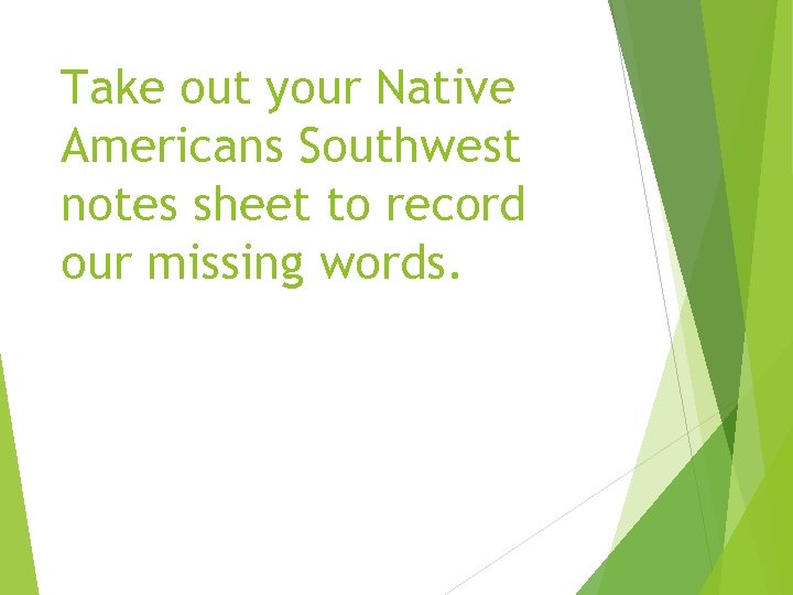 Take out your Native Americans Southwest notes sheet to record our missing words. 