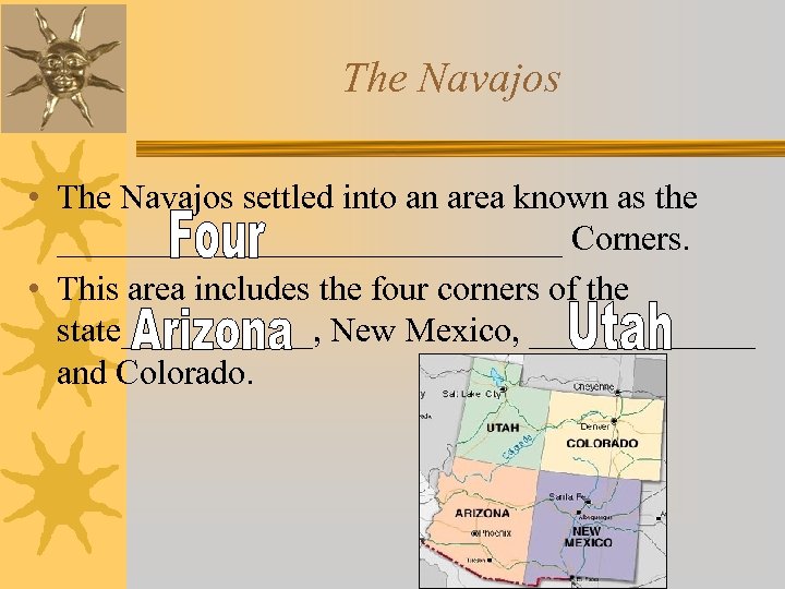 The Navajos • The Navajos settled into an area known as the _______________ Corners.