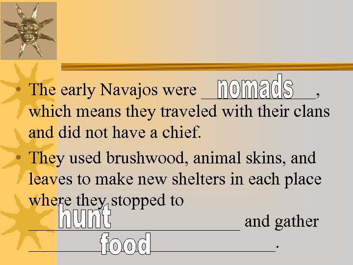  • The early Navajos were _______, which means they traveled with their clans