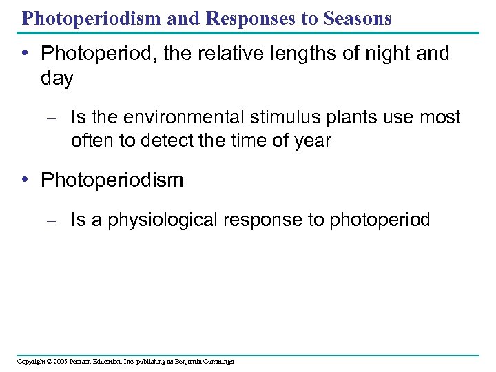 Photoperiodism and Responses to Seasons • Photoperiod, the relative lengths of night and day